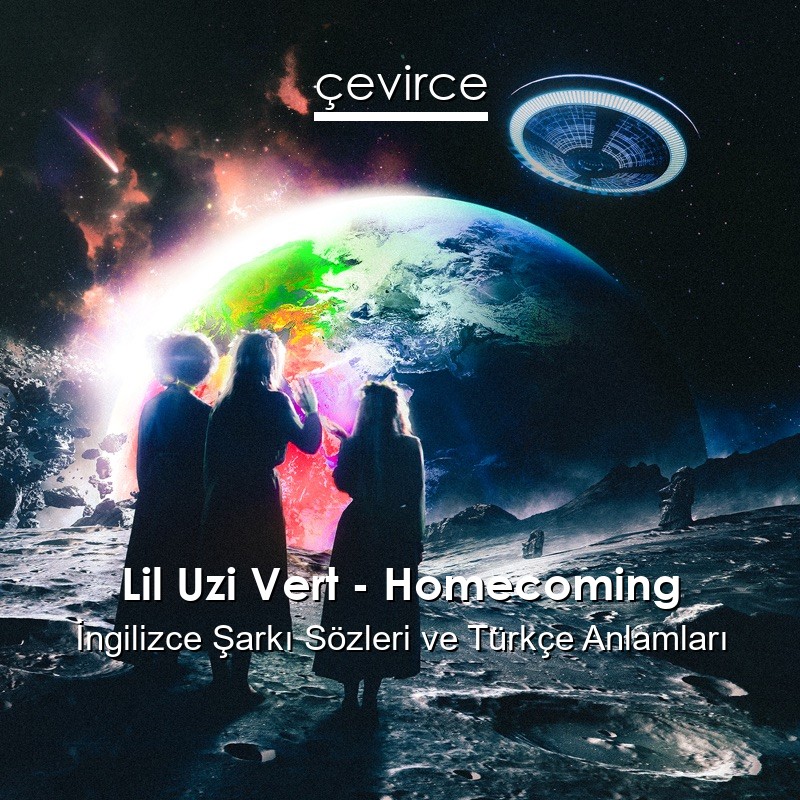 Lil Uzi Vert – Homecoming İngilizce Şarkı Sözleri Türkçe Anlamları