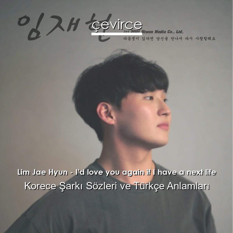 Lim Jae Hyun – I’d love you again if I have a next life Korece Şarkı Sözleri Türkçe Anlamları