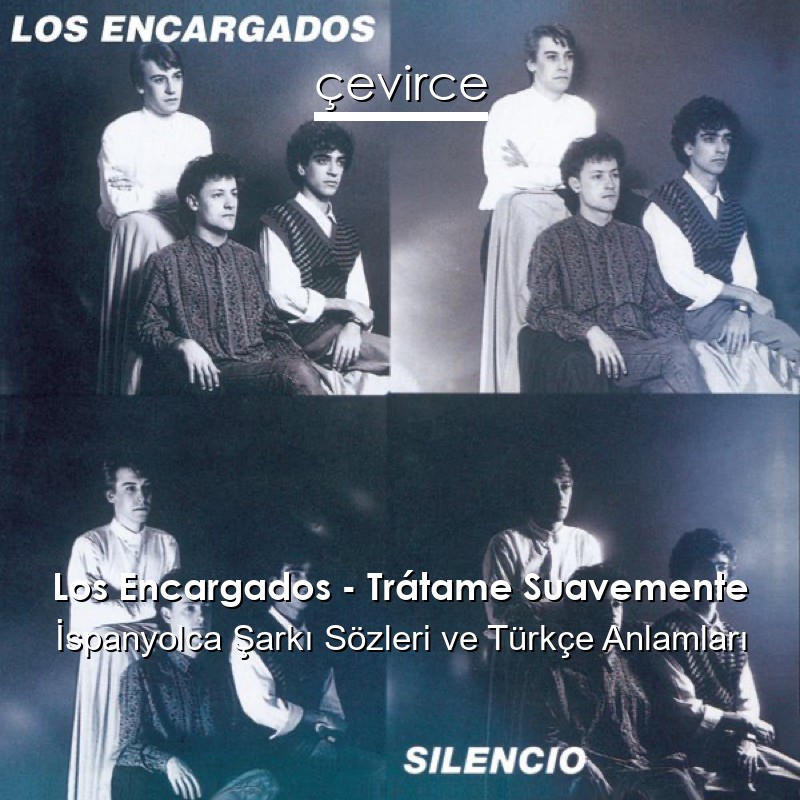 Los Encargados – Trátame Suavemente İspanyolca Şarkı Sözleri Türkçe Anlamları