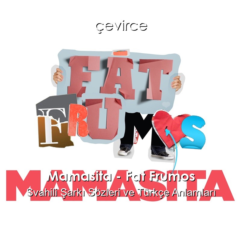 Mamasita – Fat Frumos Svahili Şarkı Sözleri Türkçe Anlamları