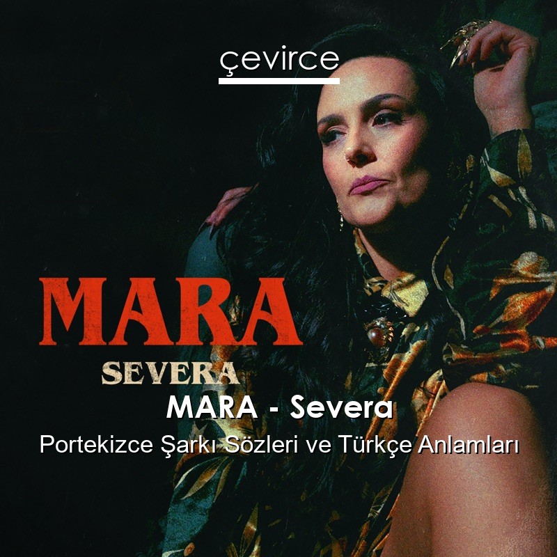 MARA – Severa Portekizce Şarkı Sözleri Türkçe Anlamları