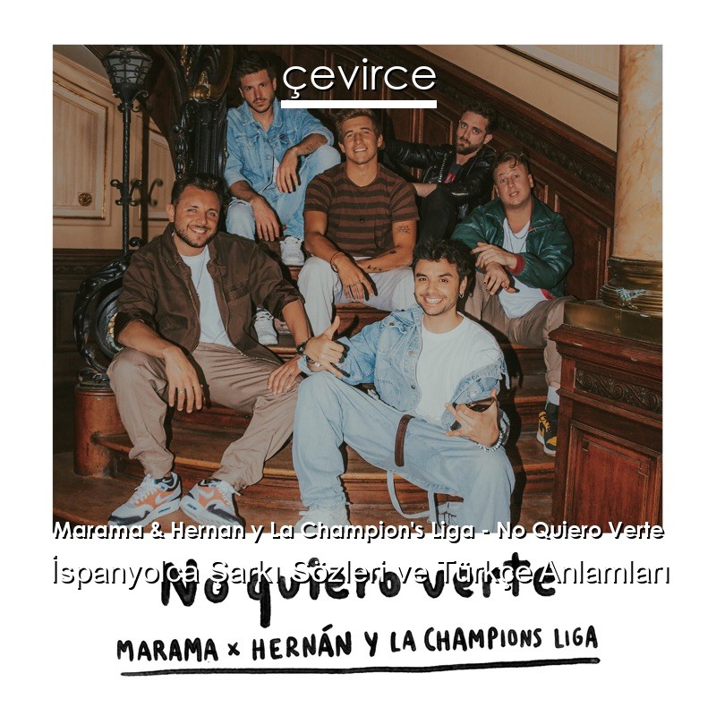 Marama & Hernan y La Champion’s Liga – No Quiero Verte İspanyolca Şarkı Sözleri Türkçe Anlamları