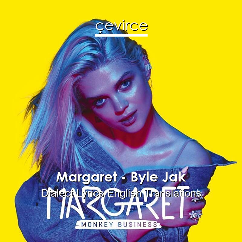 Margaret – Byle Jak Dialect Lyrics English Translations