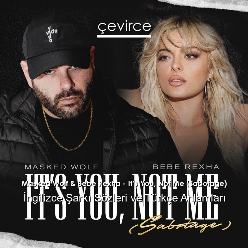 Masked Wolf & Bebe Rexha – It’s You, Not Me (Sabotage) İngilizce Şarkı Sözleri Türkçe Anlamları