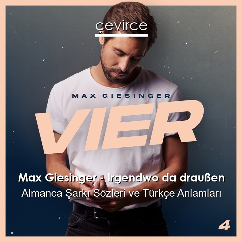Max Giesinger – Irgendwo da draußen Almanca Şarkı Sözleri Türkçe Anlamları