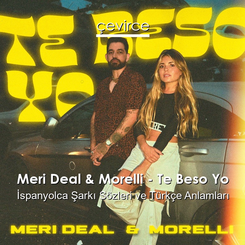 Meri Deal & Morelli – Te Beso Yo İspanyolca Şarkı Sözleri Türkçe Anlamları
