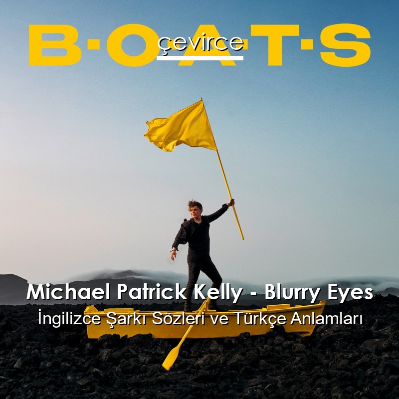 Michael Patrick Kelly – Blurry Eyes İngilizce Şarkı Sözleri Türkçe Anlamları