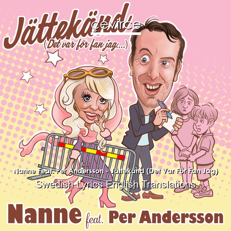 Nanne Feat. Per Andersson – Jättekänd (Det Var För Fan Jag) Swedish Lyrics English Translations