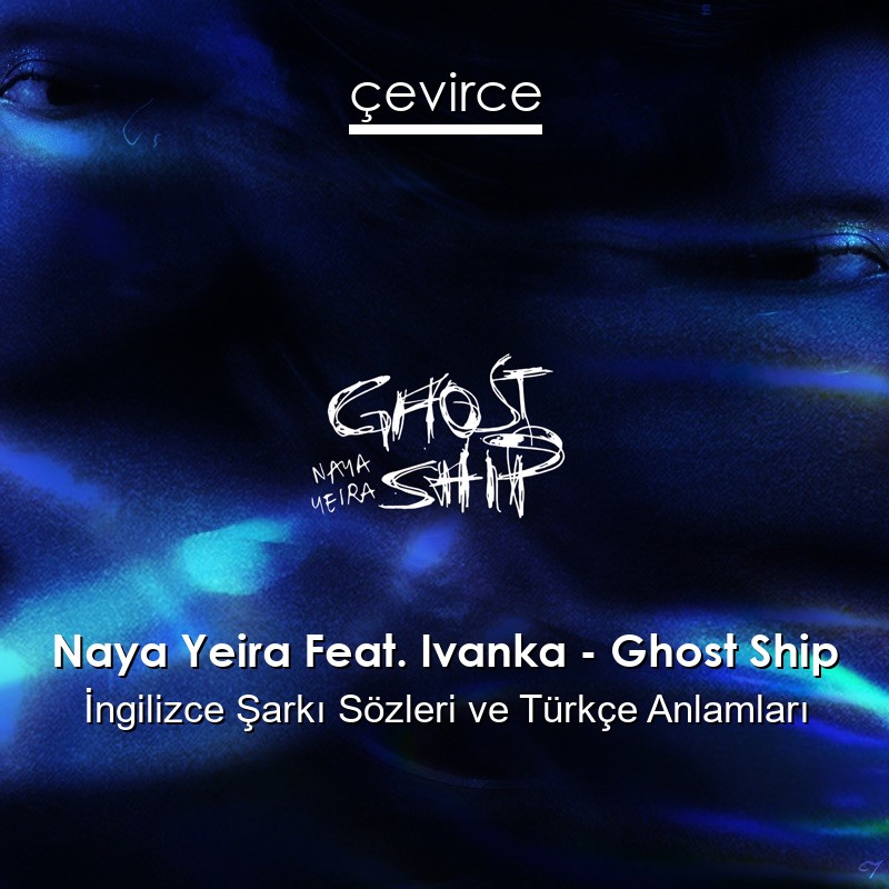 Naya Yeira Feat. Ivanka – Ghost Ship İngilizce Şarkı Sözleri Türkçe Anlamları