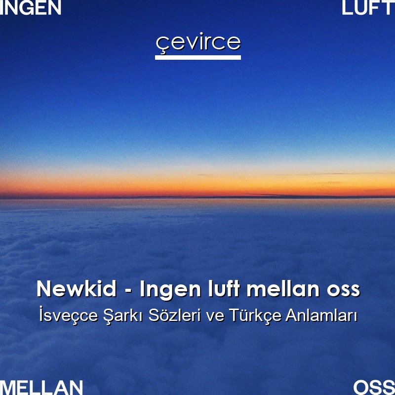 Newkid – Ingen luft mellan oss İsveçce Şarkı Sözleri Türkçe Anlamları