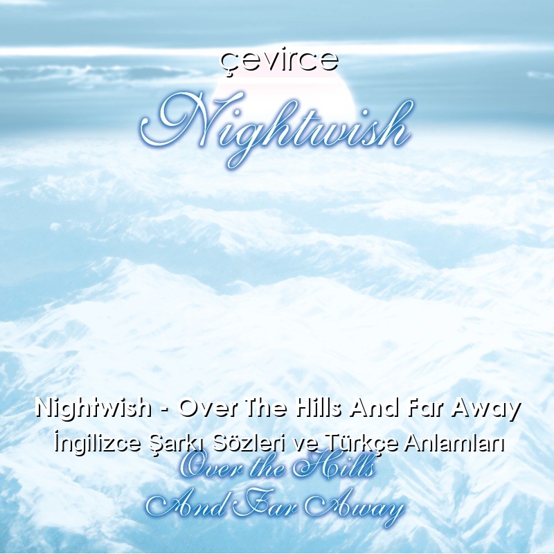 Nightwish – Over The Hills And Far Away İngilizce Şarkı Sözleri Türkçe Anlamları