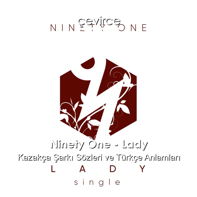 Ninety One – Lady Kazakça Şarkı Sözleri Türkçe Anlamları