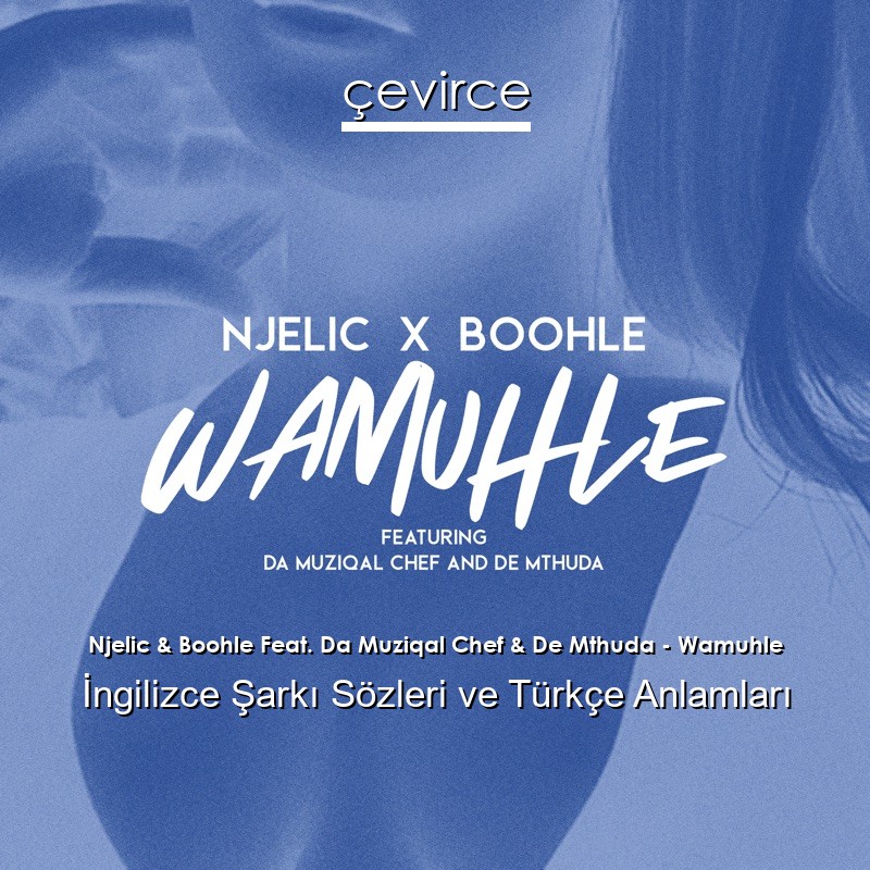 Njelic & Boohle Feat. Da Muziqal Chef & De Mthuda – Wamuhle Şarkı Sözleri Türkçe Anlamları