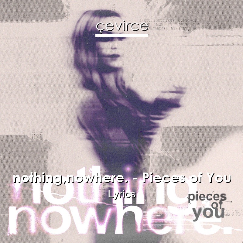 nothing,nowhere. – Pieces of You Lyrics