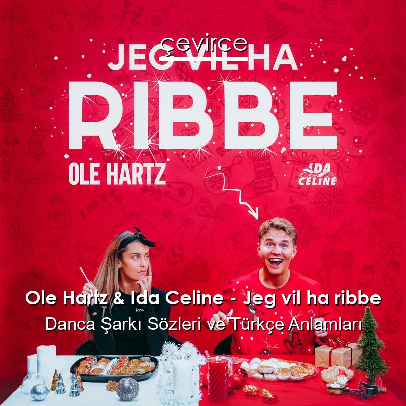 Ole Hartz & Ida Celine – Jeg vil ha ribbe Danca Şarkı Sözleri Türkçe Anlamları