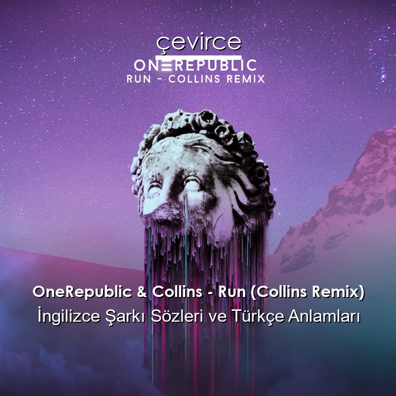 OneRepublic & Collins – Run (Collins Remix) İngilizce Şarkı Sözleri Türkçe Anlamları
