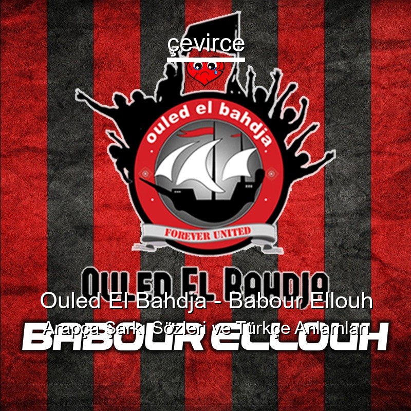 Ouled El Bahdja – Babour Ellouh Arapça Şarkı Sözleri Türkçe Anlamları