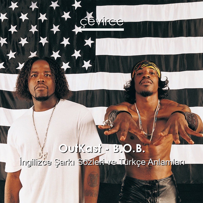 OutKast – B.O.B. İngilizce Şarkı Sözleri Türkçe Anlamları