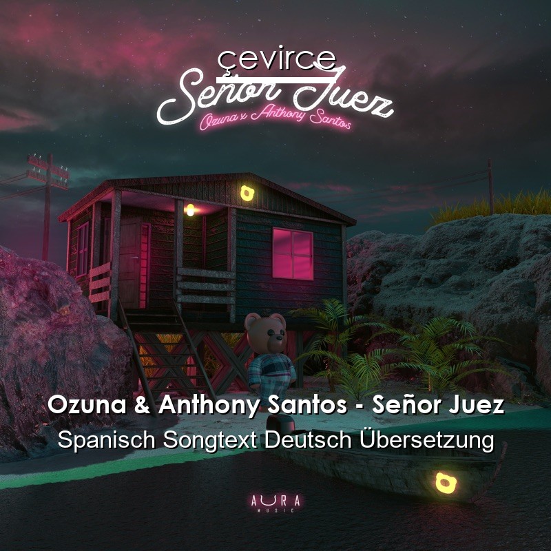 Ozuna & Anthony Santos – Señor Juez Spanisch Songtext Deutsch Übersetzung