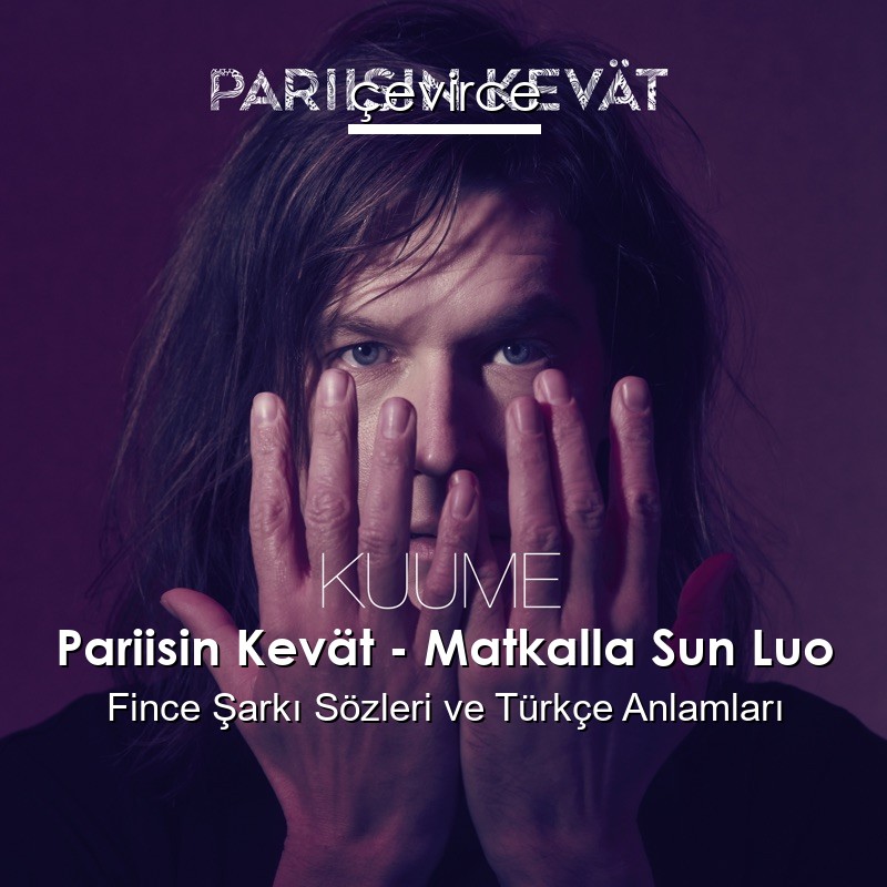 Pariisin Kevät – Matkalla Sun Luo Fince Şarkı Sözleri Türkçe Anlamları