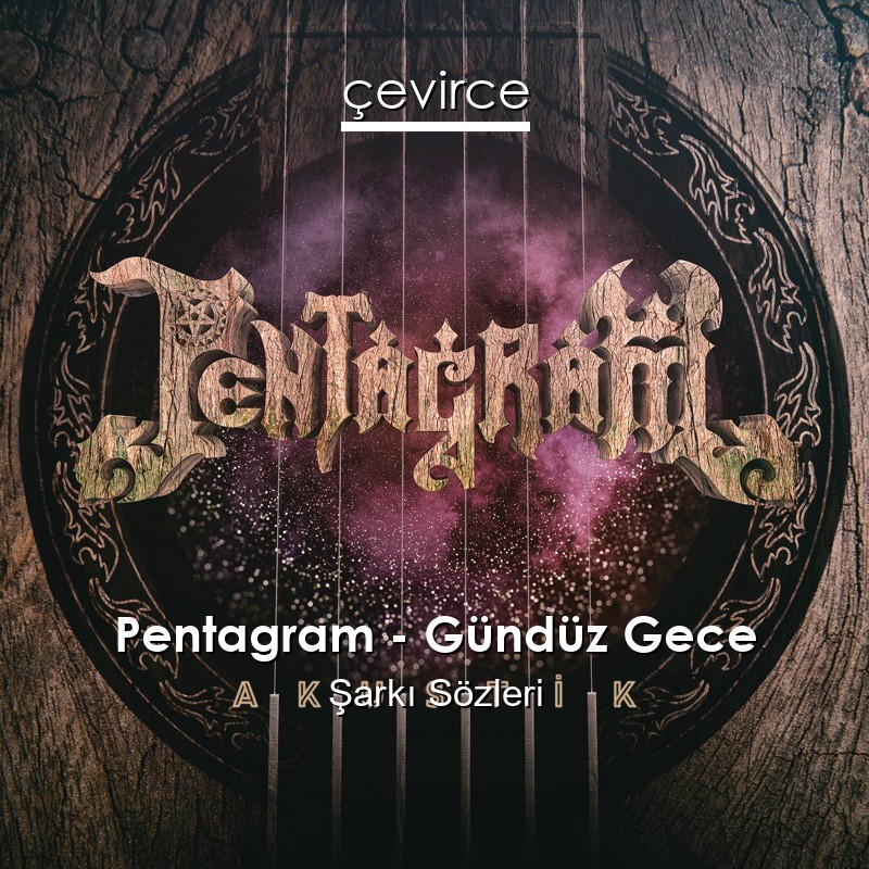 Pentagram – Gündüz Gece Şarkı Sözleri