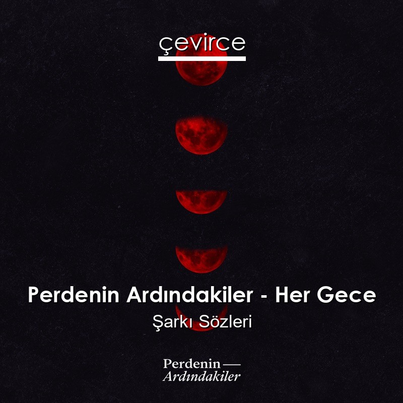 Perdenin Ardındakiler – Her Gece Şarkı Sözleri