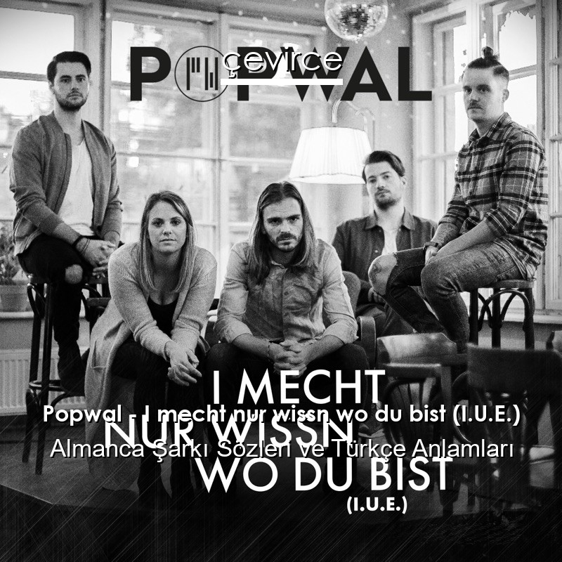 Popwal – I mecht nur wissn wo du bist (I.U.E.) Almanca Şarkı Sözleri Türkçe Anlamları