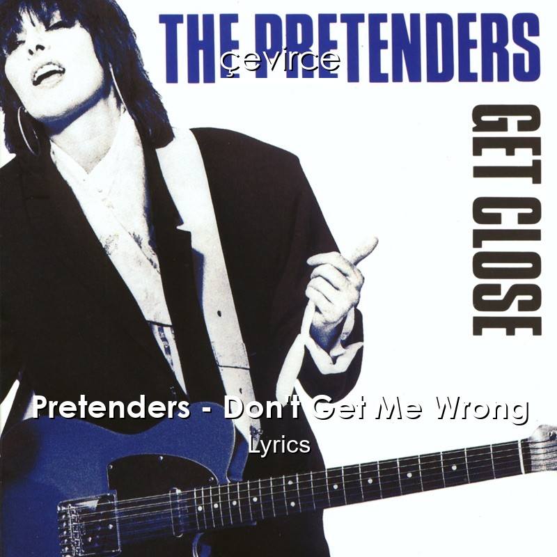 Pretenders – Don’t Get Me Wrong Lyrics