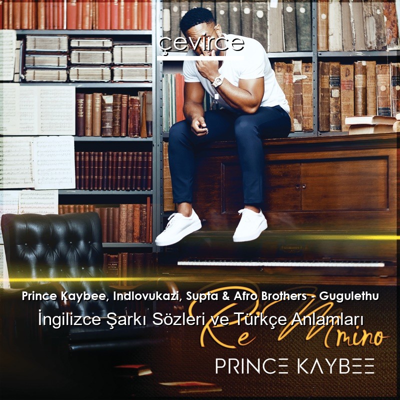 Prince Kaybee, Indlovukazi, Supta & Afro Brothers – Gugulethu Şarkı Sözleri Türkçe Anlamları