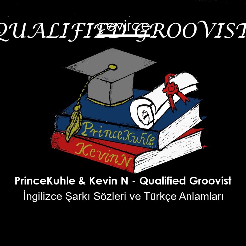 PrinceKuhle & Kevin N – Qualified Groovist Şarkı Sözleri Türkçe Anlamları