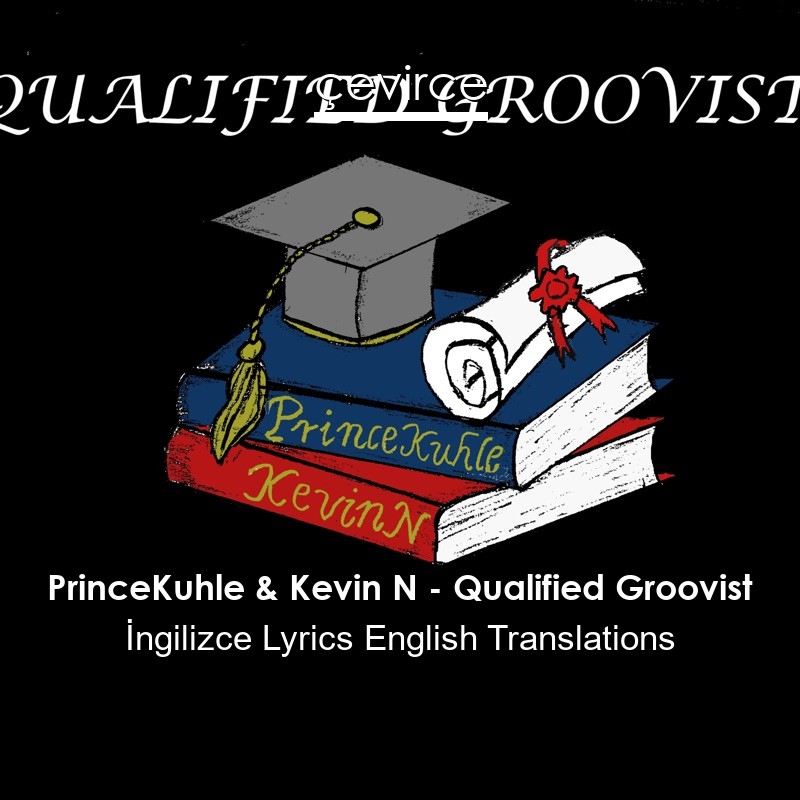 PrinceKuhle & Kevin N – Qualified Groovist  Lyrics English Translations