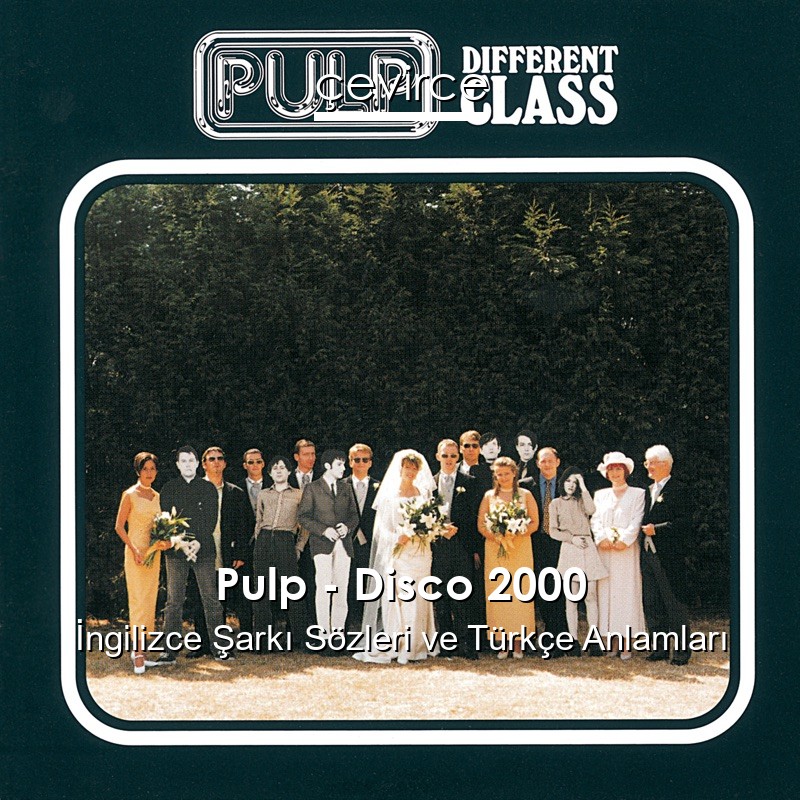 Pulp – Disco 2000 İngilizce Şarkı Sözleri Türkçe Anlamları