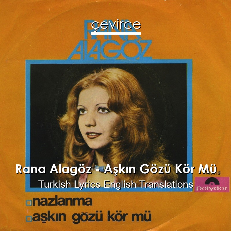 Rana Alagöz – Aşkın Gözü Kör Mü Turkish Lyrics English Translations