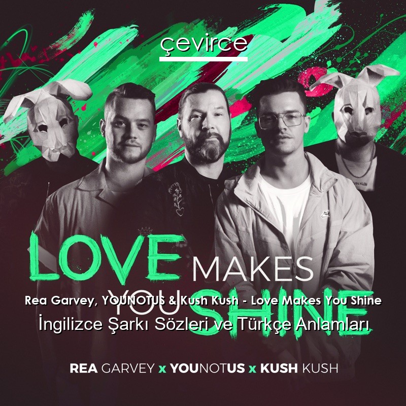 Rea Garvey, YOUNOTUS & Kush Kush – Love Makes You Shine İngilizce Şarkı Sözleri Türkçe Anlamları