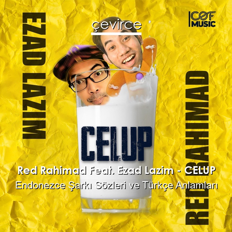 Red Rahimad Feat. Ezad Lazim – CELUP Endonezce Şarkı Sözleri Türkçe Anlamları