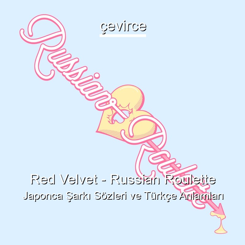 Red Velvet – Russian Roulette Japonca Şarkı Sözleri Türkçe Anlamları