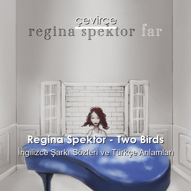 Regina Spektor – Two Birds İngilizce Şarkı Sözleri Türkçe Anlamları
