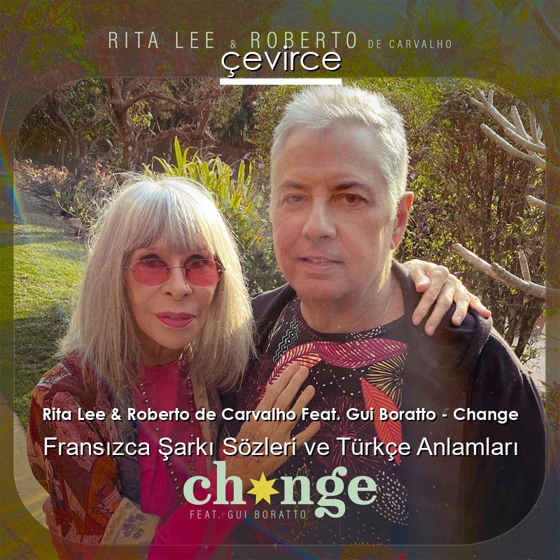 Rita Lee & Roberto de Carvalho Feat. Gui Boratto – Change Fransızca Şarkı Sözleri Türkçe Anlamları