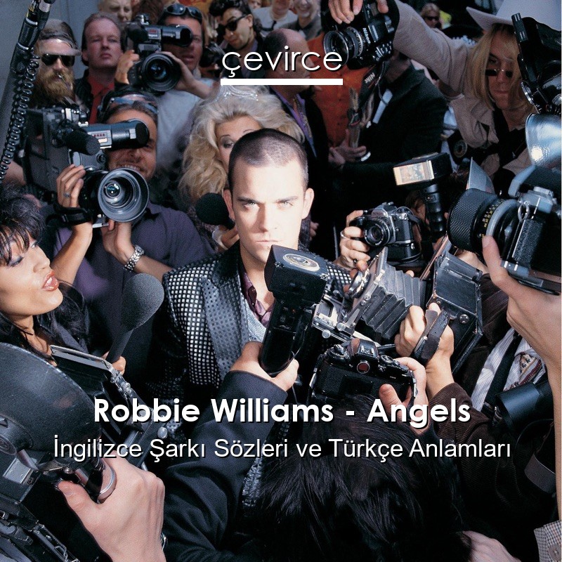 Robbie Williams – Angels İngilizce Şarkı Sözleri Türkçe Anlamları