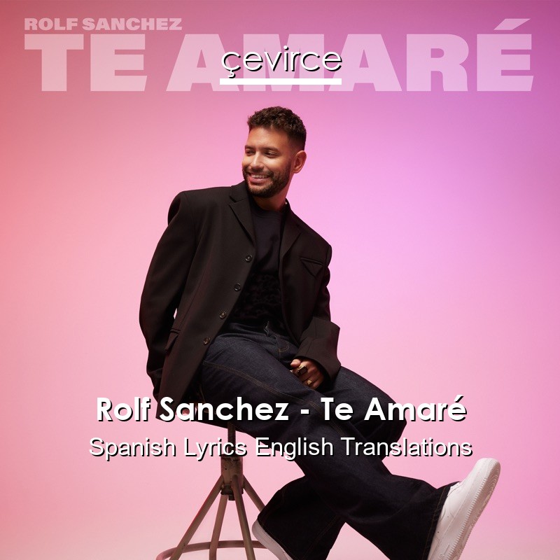 Rolf Sanchez – Te Amaré Spanish Lyrics English Translations