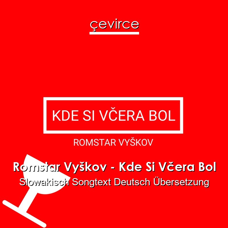 Romstar Vyškov – Kde Si Včera Bol Slowakisch Songtext Deutsch Übersetzung
