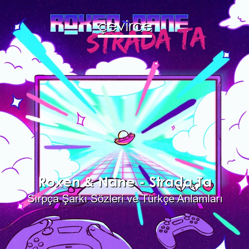 Roxen & Nane – Strada Ta Sırpça Şarkı Sözleri Türkçe Anlamları