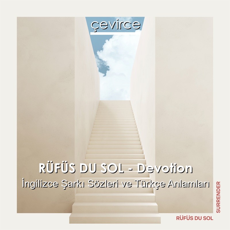 RÜFÜS DU SOL – Devotion İngilizce Şarkı Sözleri Türkçe Anlamları