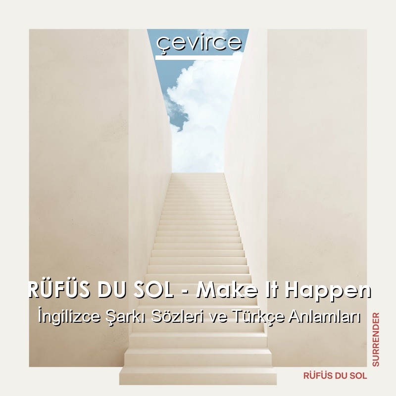 RÜFÜS DU SOL – Make It Happen İngilizce Şarkı Sözleri Türkçe Anlamları