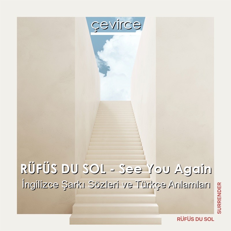 RÜFÜS DU SOL – See You Again İngilizce Şarkı Sözleri Türkçe Anlamları