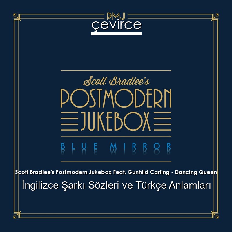 Scott Bradlee’s Postmodern Jukebox Feat. Gunhild Carling – Dancing Queen İngilizce Şarkı Sözleri Türkçe Anlamları