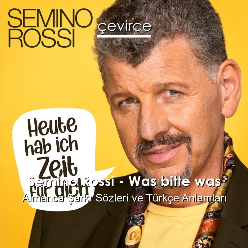 Semino Rossi – Was bitte was Almanca Şarkı Sözleri Türkçe Anlamları
