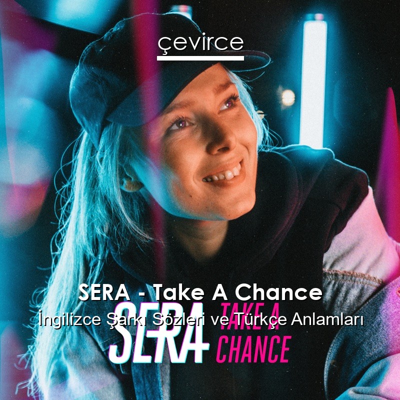 SERA – Take A Chance İngilizce Şarkı Sözleri Türkçe Anlamları