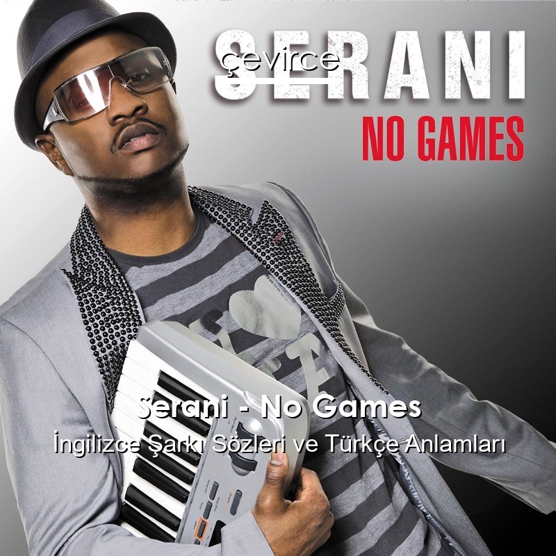 Serani – No Games İngilizce Şarkı Sözleri Türkçe Anlamları