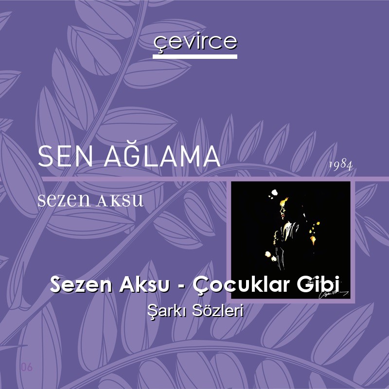 Sezen Aksu – Çocuklar Gibi Şarkı Sözleri